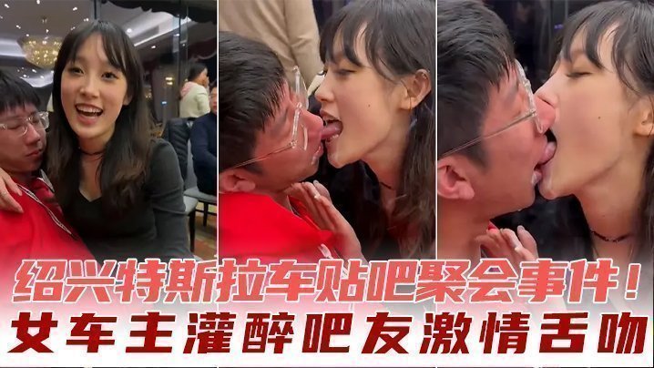 绍兴特斯拉车贴吧聚会事件！女车主灌醉吧友激情舌吻